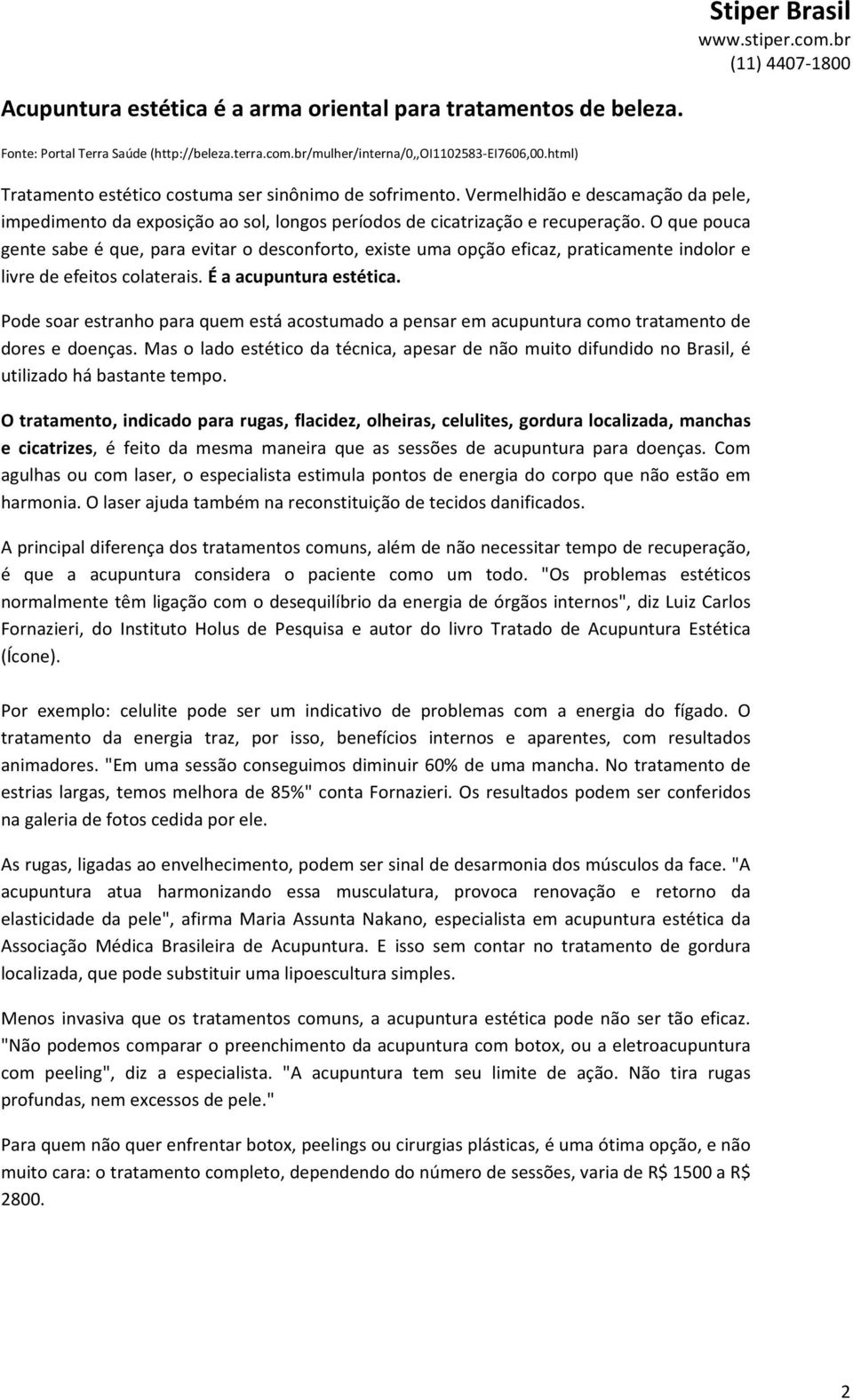 O que pouca gente sabe é que, para evitar o desconforto, existe uma opção eficaz, praticamente indolor e livre de efeitos colaterais. É a acupuntura estética.