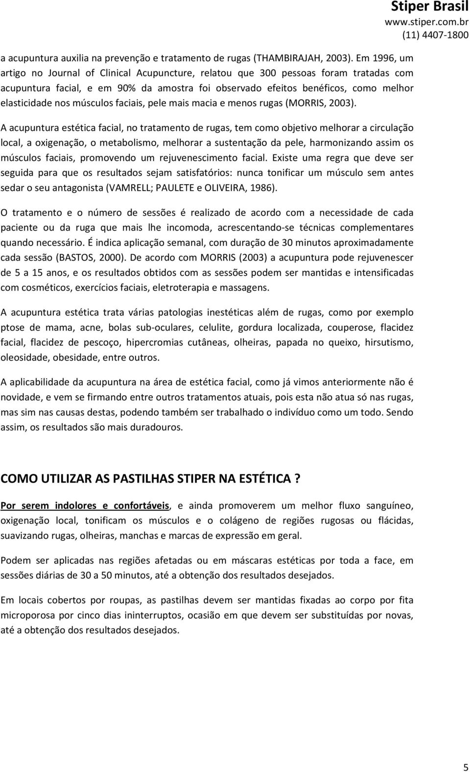 músculos faciais, pele mais macia e menos rugas (MORRIS, 2003).