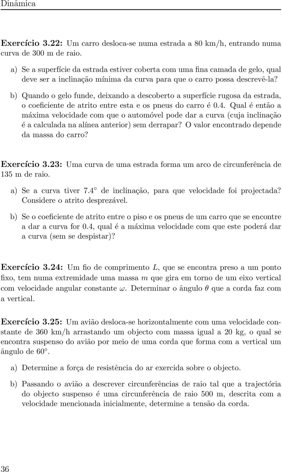 b) Quando o gelo funde, deix ando a descoberto a superfície rugosa da estrada, o coeficiente de atrito entre esta e os pneus do carro é 0.4.