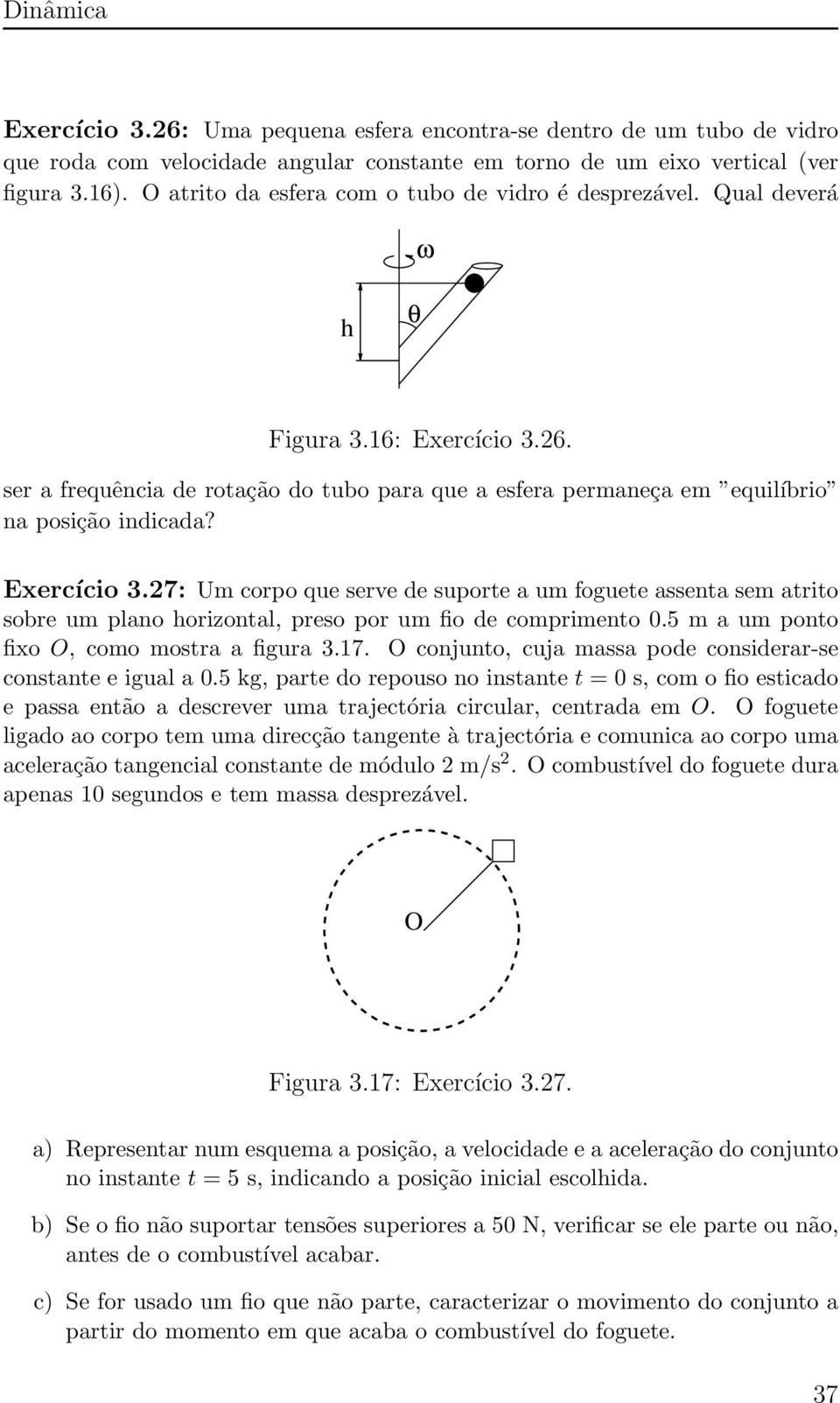 Exercício 3.27 : Um corpo que serve de suporte a um foguete assenta sem atrito sobre um plano horizontal, preso por um fio de comprimento 0.5 m a um ponto fixo O, como mostra a figura 3.17.