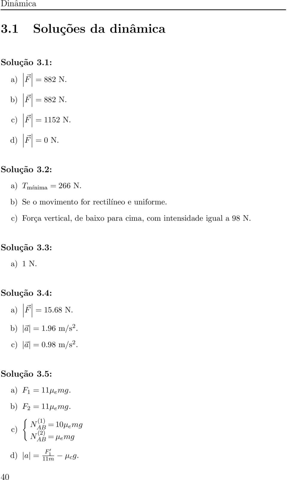 c) F orça vertical, de baixo para cima, com intensidade igual a 98 N. Solução 3.3: a) 1 N. Solução 3.4: a) F = 15.