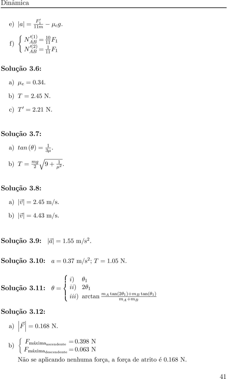 3 7 m / s 2 ; T = 1.0 5 N. Solução 3.1 1 : θ = i) θ 1 ii) 2 θ 1 iii) a rcta n m ta n (2θ 1 )+m ta n (θ 1 ) m +m Solução 3.1 2 : a ) F = 0.1 6 8 N.