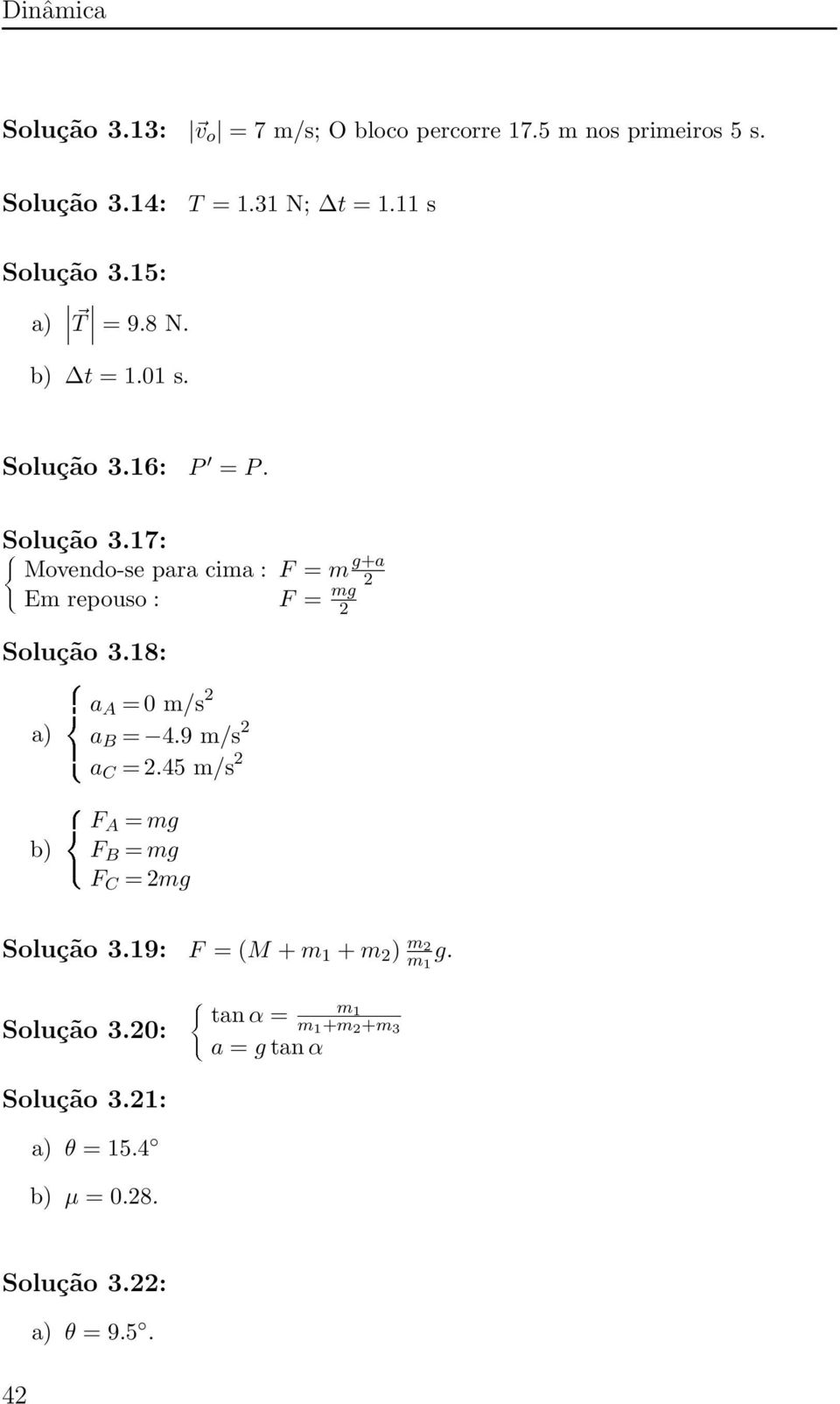 18: a) b) a = 0 m/s 2 a = 4.9 m/s 2 a C = 2.45 m/s 2 F = mg F = mg F C = 2mg Solução 3.19: F = (M + m 1 + m 2 ) m 2 m 1 g.