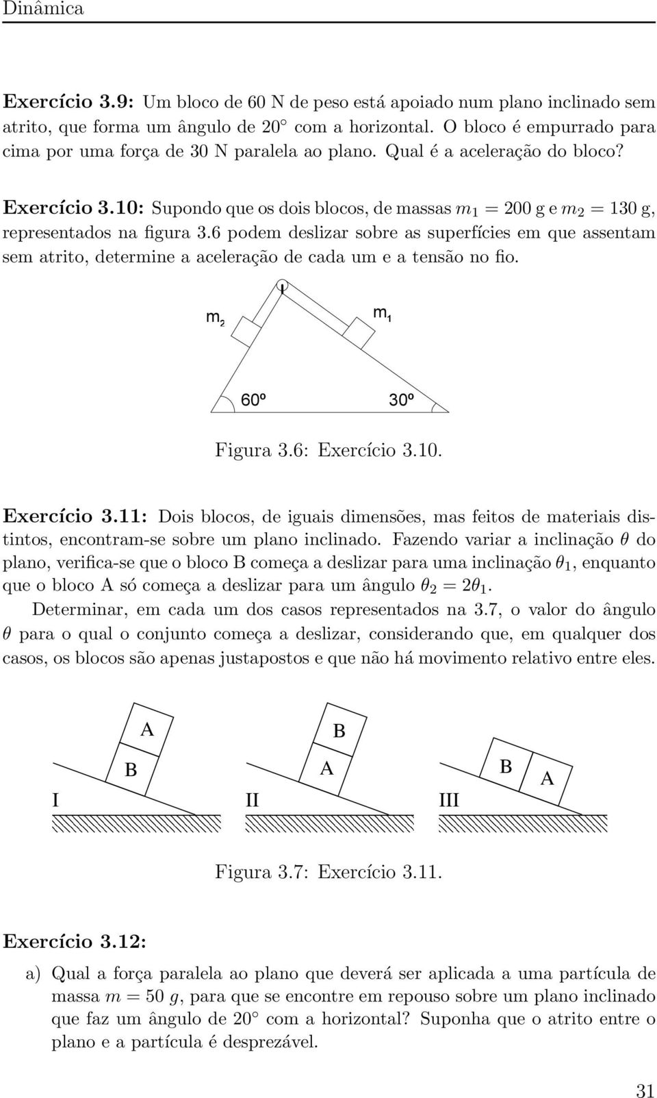 6 podem deslizar sobre as superfícies em que assentam sem atrito, determine a aceleração de cada um e a tensão no fio. m m 6 0 º 3 0 º Figura 3.6: Exercício 3.