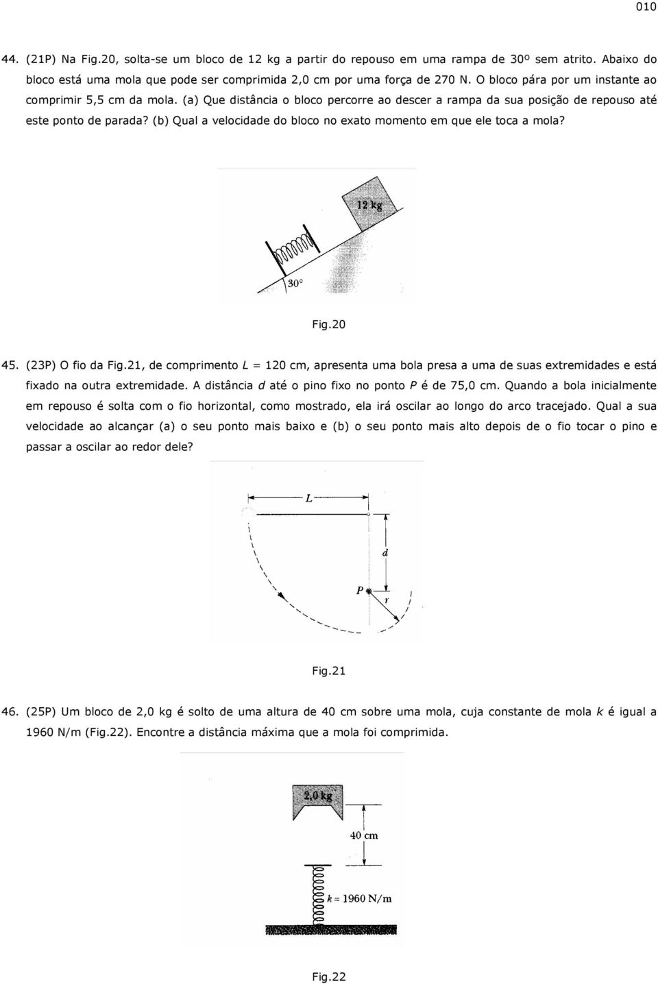 (b) Qual a velocidade do bloco no exato momento em que ele toca a mola? Fig.20 45. (23P) O fio da Fig.