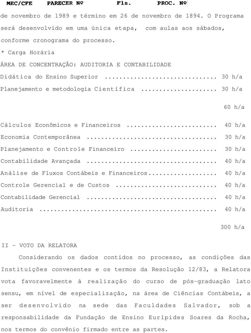 .. Economia Contemporânea... Planejamento e Controle Financeiro... Contabilidade Avançada... Análise de Fluxos Contábeis e Financeiros... Controle Gerencial e de Custos... Contabilidade Gerencial.