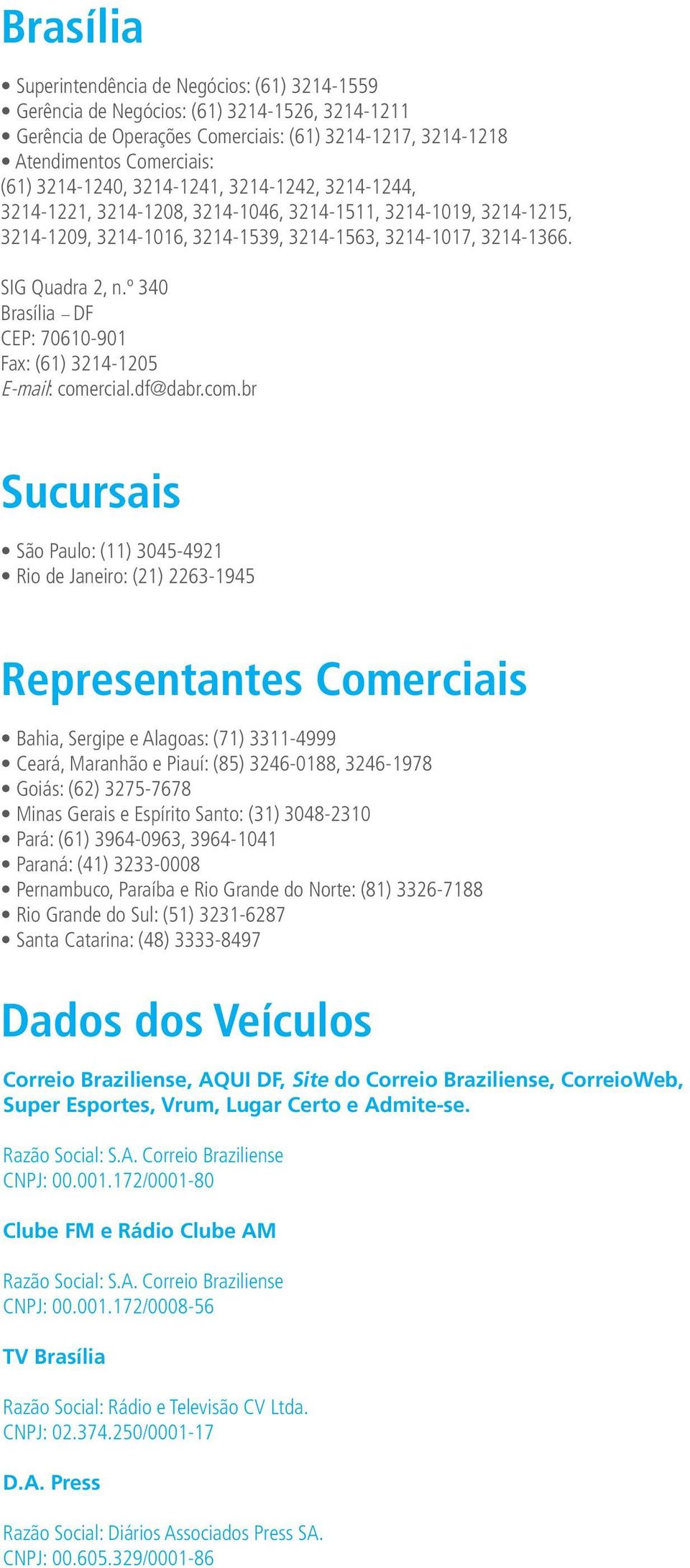 º 340 Brasília DF CEP: 70610-901 Fax: (61) 3214-1205 E-mail: come