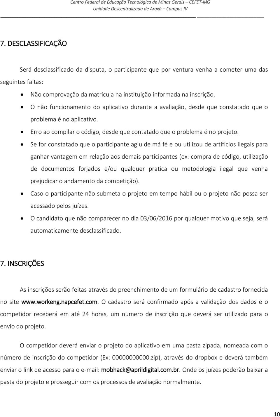 Se for constatado que o participante agiu de má fé e ou utilizou de artifícios ilegais para ganhar vantagem em relação aos demais participantes (ex: compra de código, utilização de documentos