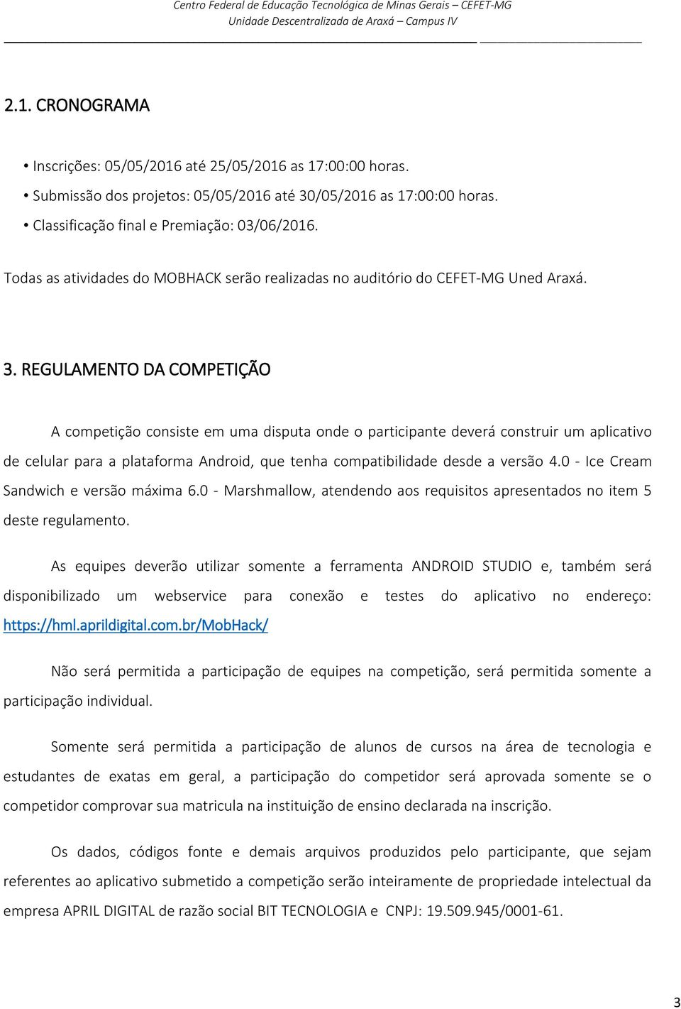 REGULAMENTO DA COMPETIÇÃO A competição consiste em uma disputa onde o participante deverá construir um aplicativo de celular para a plataforma Android, que tenha compatibilidade desde a versão 4.