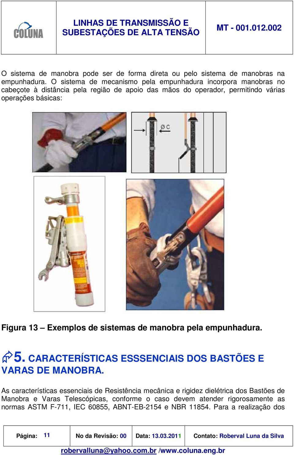 Exemplos de sistemas de manobra pela empunhadura. 5. CARACTERÍSTICAS ESSSENCIAIS DOS BASTÕES E VARAS DE MANOBRA.