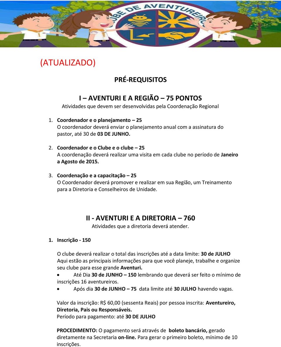 3. Coordenação e a capacitação 25 O Coordenador deverá promover e realizar em sua Região, um Treinamento para a Diretoria e Conselheiros de Unidade. 1.