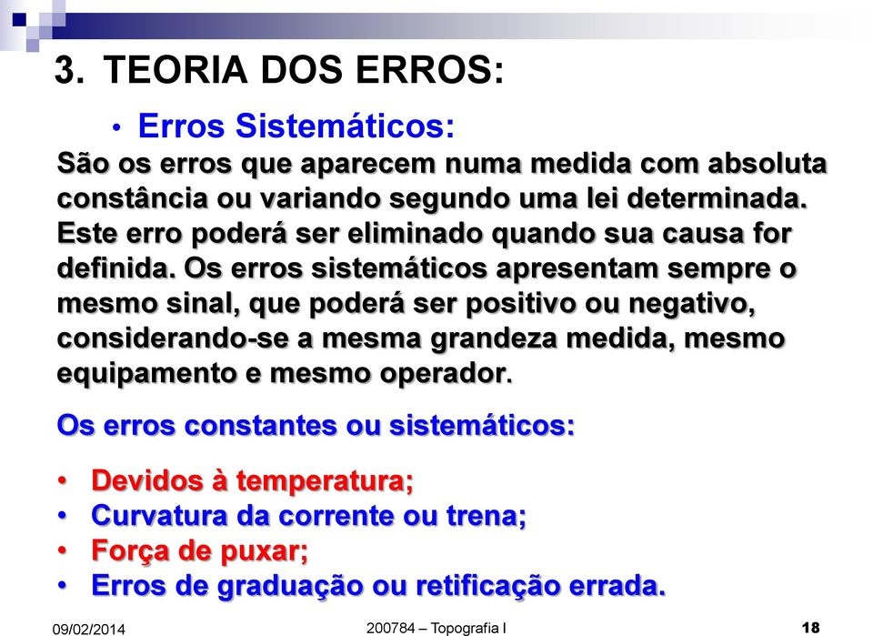 Os erros sistemáticos apresentam sempre o mesmo sinal, que poderá ser positivo ou negativo, considerando-se a mesma grandeza medida,