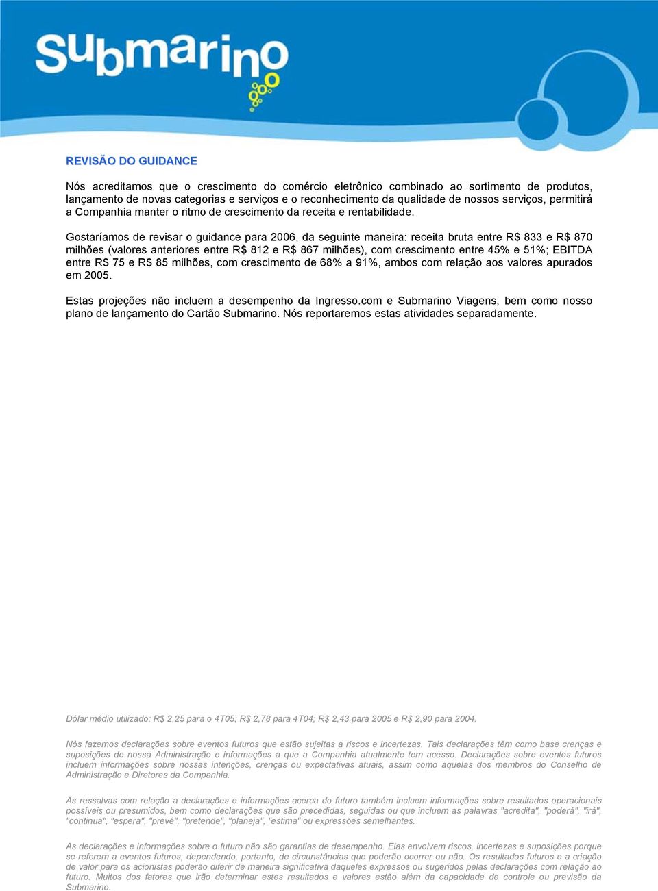 Gostaríamos de revisar o guidance para 2006, da seguinte maneira: receita bruta entre R$ 833 e R$ 870 milhões (valores anteriores entre R$ 812 e R$ 867 milhões), com crescimento entre 45% e 51%;