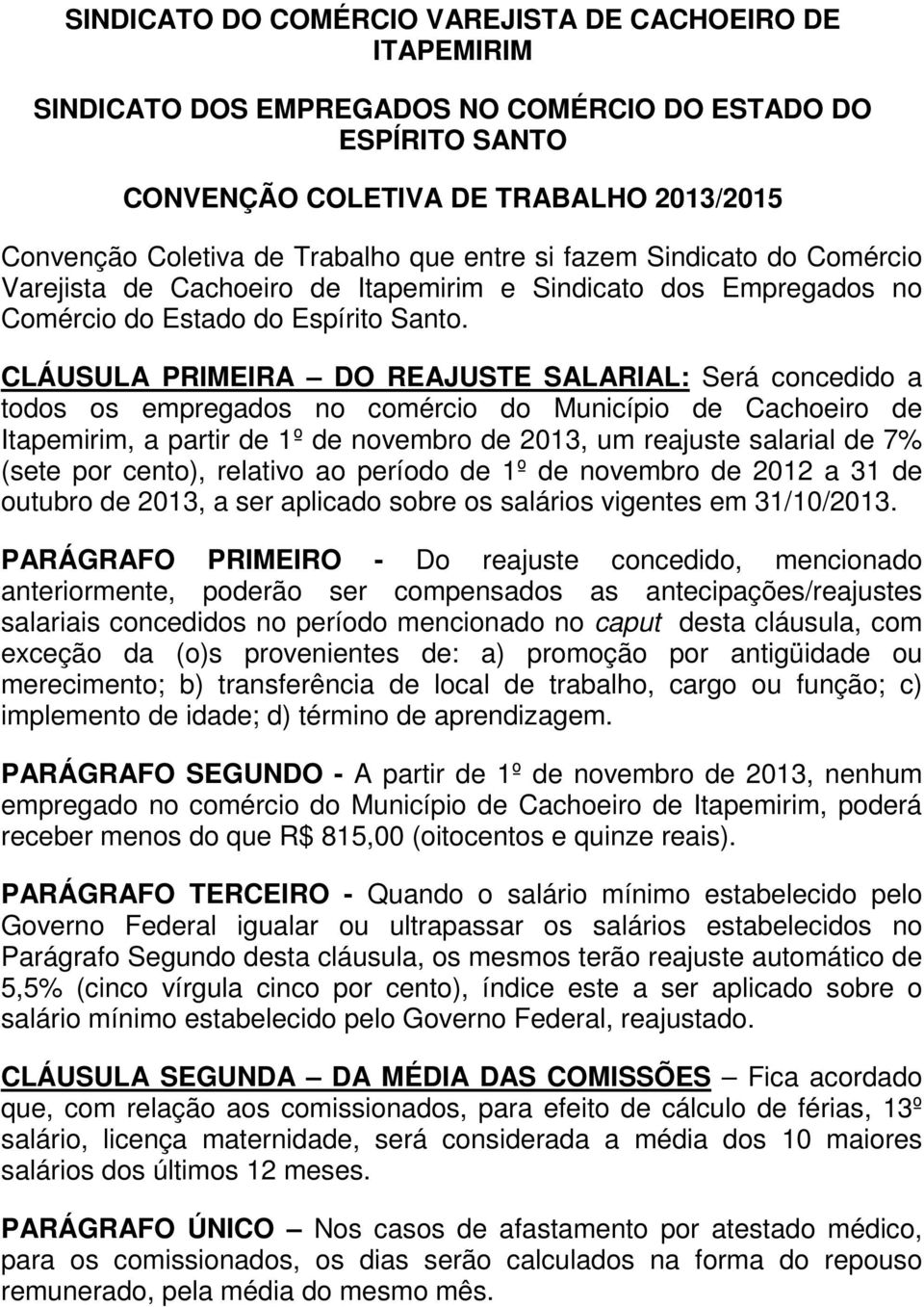 CLÁUSULA PRIMEIRA DO REAJUSTE SALARIAL: Será concedido a todos os empregados no comércio do Município de Cachoeiro de Itapemirim, a partir de 1º de novembro de 2013, um reajuste salarial de 7% (sete