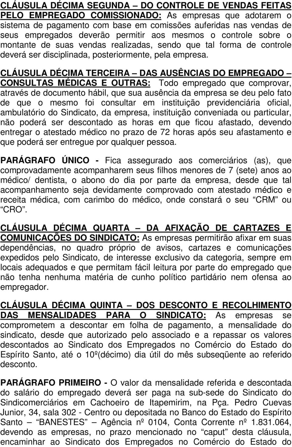 CLÁUSULA DÉCIMA TERCEIRA DAS AUSÊNCIAS DO EMPREGADO CONSULTAS MÉDICAS E OUTRAS: Todo empregado que comprovar, através de documento hábil, que sua ausência da empresa se deu pelo fato de que o mesmo