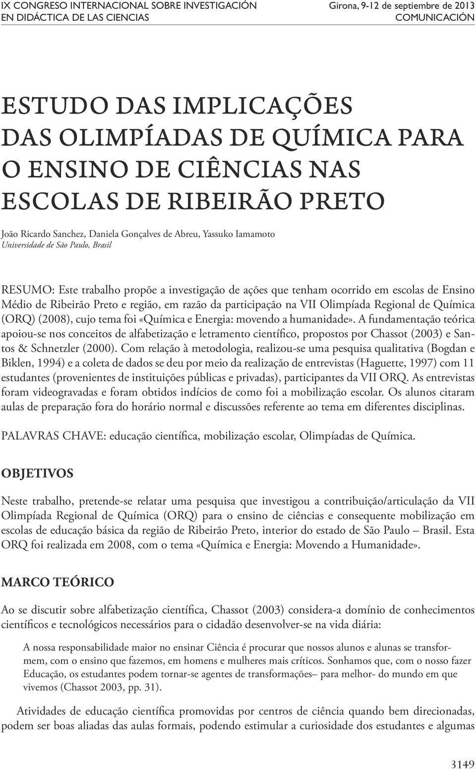 ocorrido em escolas de Ensino Médio de Ribeirão Preto e região, em razão da participação na VII Olimpíada Regional de Química (ORQ) (2008), cujo tema foi «Química e Energia: movendo a humanidade».
