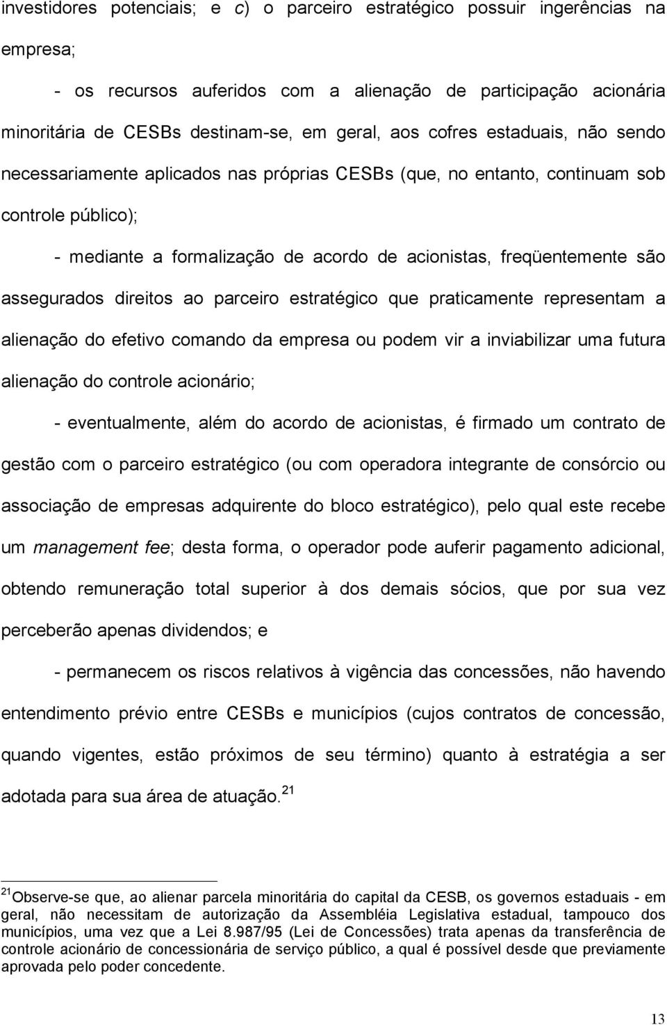 assegurados direitos ao parceiro estratégico que praticamente representam a alienação do efetivo comando da empresa ou podem vir a inviabilizar uma futura alienação do controle acionário; -