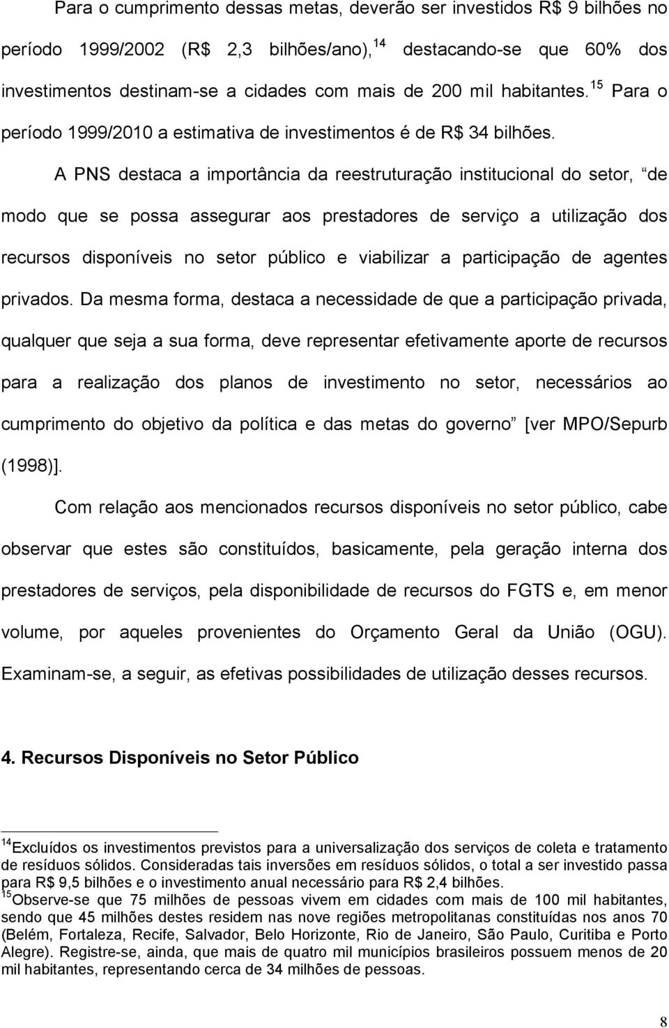 A PNS destaca a importância da reestruturação institucional do setor, de modo que se possa assegurar aos prestadores de serviço a utilização dos recursos disponíveis no setor público e viabilizar a