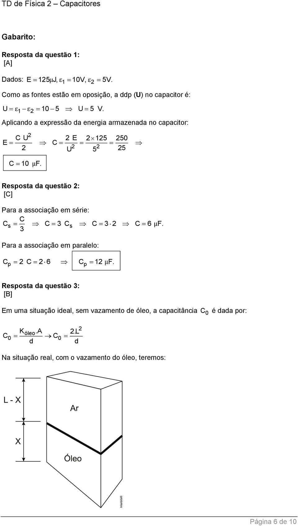 Resposta da questão 2: [C] Para a associação em série: C C s C 3 C s C 3 2 C 6 μf. 3 Para a associação em paralelo: C 2 C 2 6 C 12 μf.