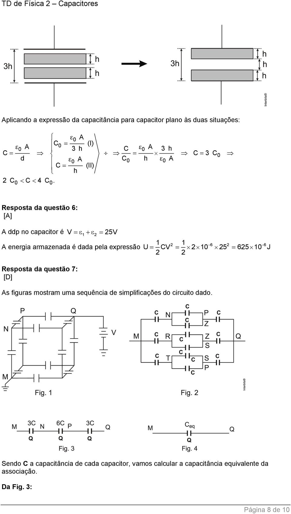 0 0 Resposta da questão 6: [A] A ddp no capacitor é V 1 2 25V A energia armazenada é dada pela expressão 1 1 2 2 2 6 2 6 U CV 210