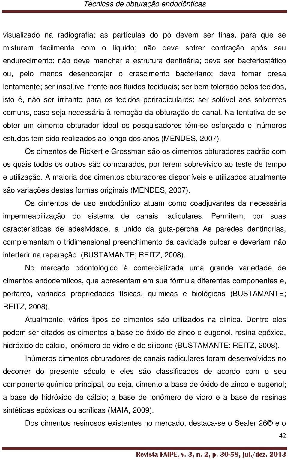 isto é, não ser irritante para os tecidos periradiculares; ser solúvel aos solventes comuns, caso seja necessária à remoção da obturação do canal.