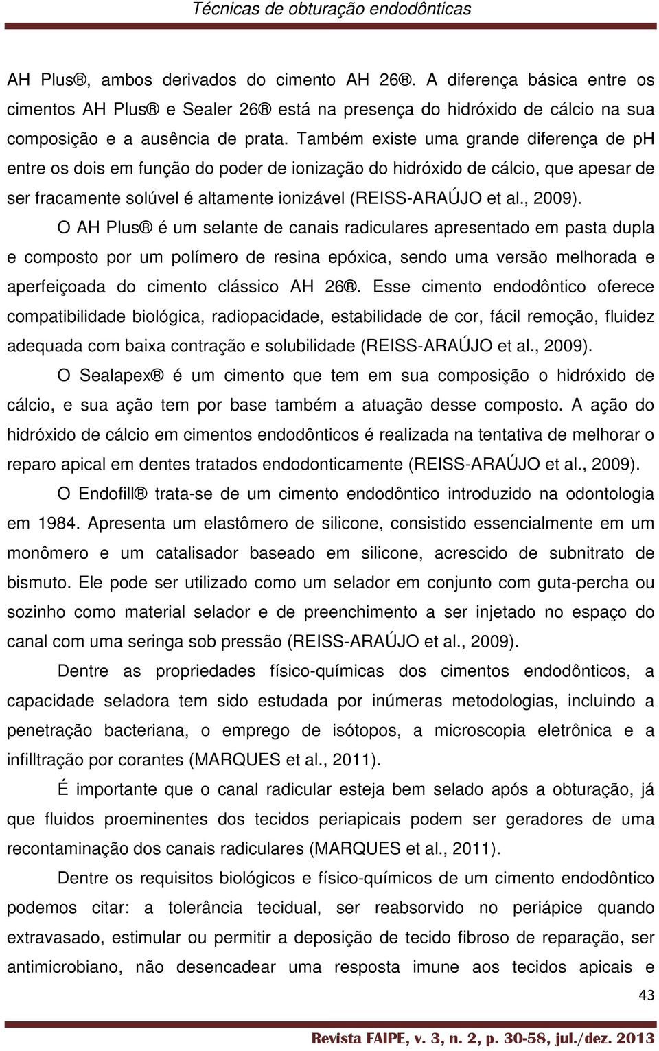 O AH Plus é um selante de canais radiculares apresentado em pasta dupla e composto por um polímero de resina epóxica, sendo uma versão melhorada e aperfeiçoada do cimento clássico AH 26.