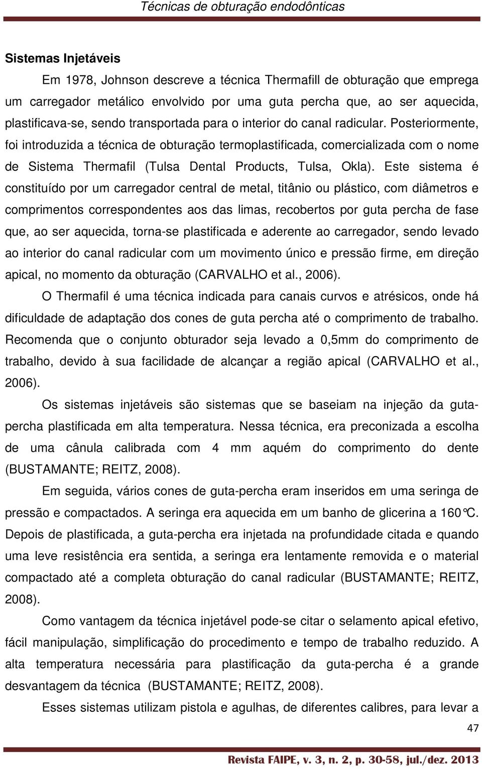 Posteriormente, foi introduzida a técnica de obturação termoplastificada, comercializada com o nome de Sistema Thermafil (Tulsa Dental Products, Tulsa, Okla).