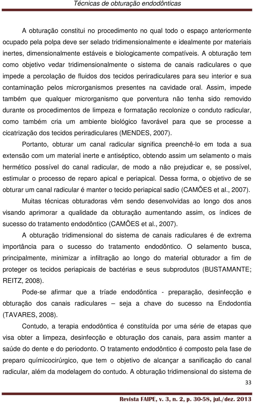 A obturação tem como objetivo vedar tridimensionalmente o sistema de canais radiculares o que impede a percolação de fluidos dos tecidos periradiculares para seu interior e sua contaminação pelos