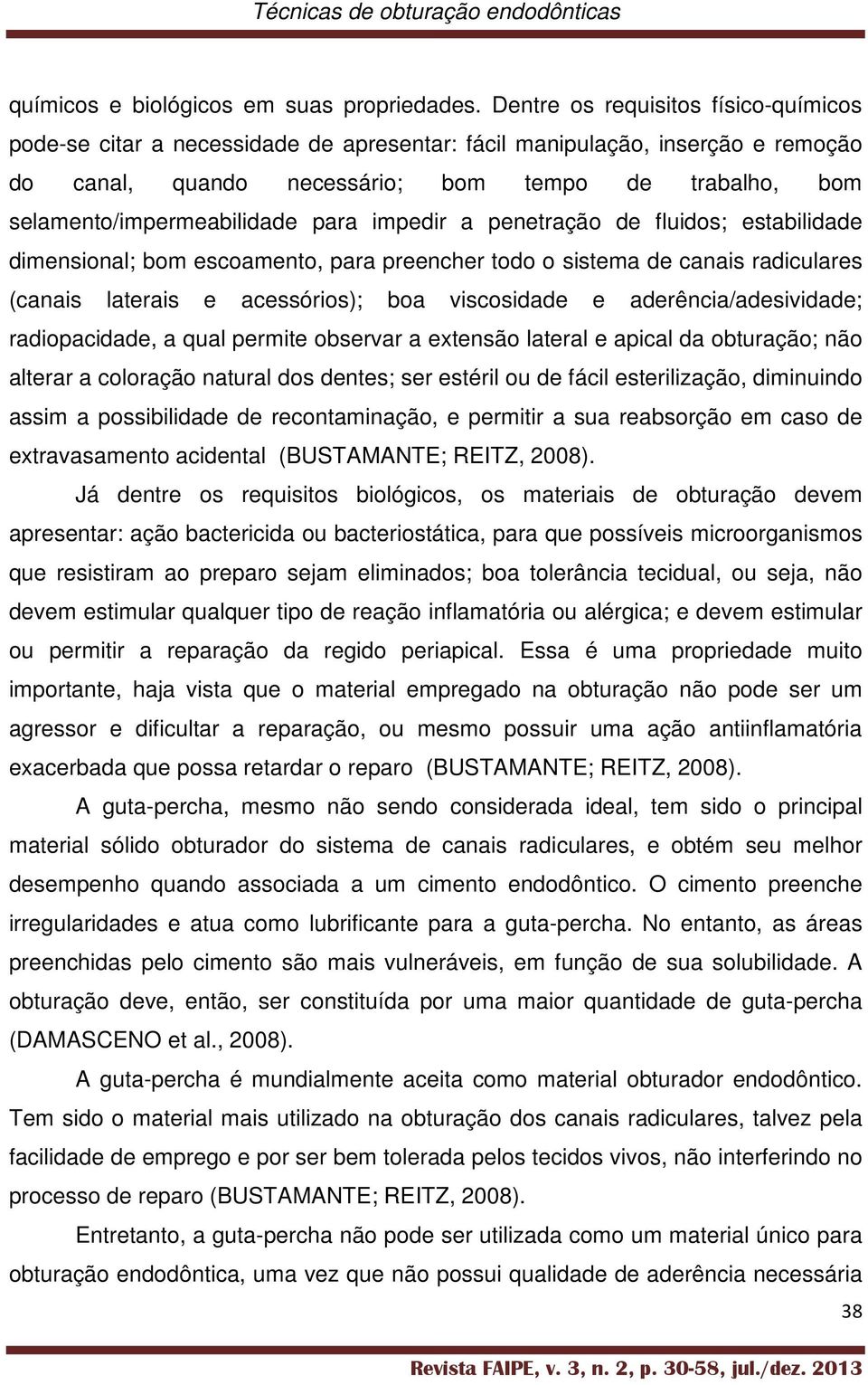 selamento/impermeabilidade para impedir a penetração de fluidos; estabilidade dimensional; bom escoamento, para preencher todo o sistema de canais radiculares (canais laterais e acessórios); boa