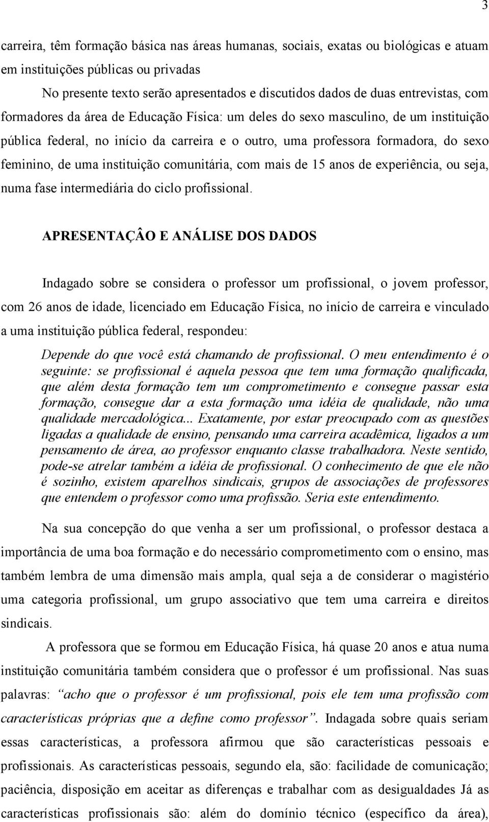 uma instituição comunitária, com mais de 15 anos de experiência, ou seja, numa fase intermediária do ciclo profissional.