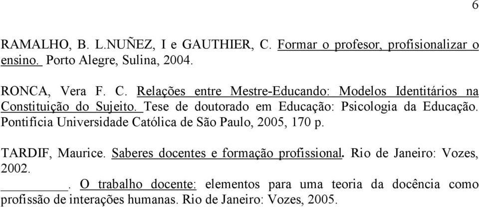 Saberes docentes e formação profissional. Rio de Janeiro: Vozes, 2002.