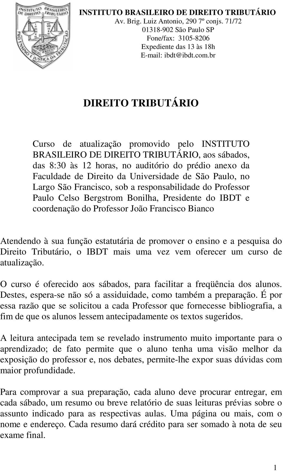 Universidade de São Paulo, no Largo São Francisco, sob a responsabilidade do Professor Paulo Celso Bergstrom Bonilha, Presidente do IBDT e coordenação do Professor João Francisco Bianco Atendendo à