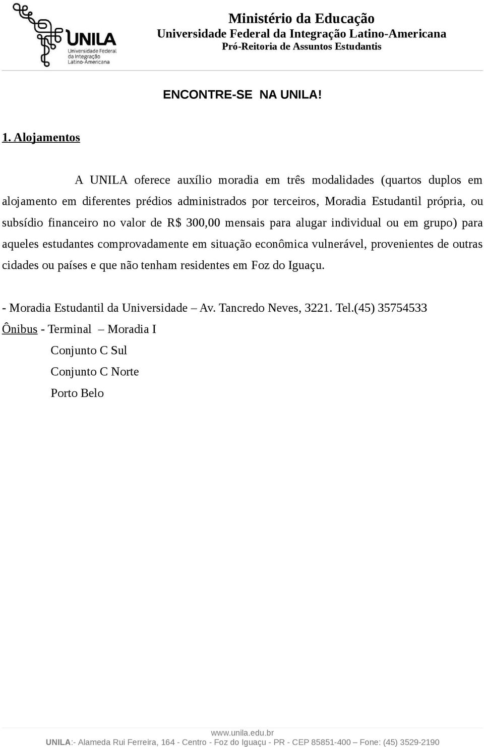 Moradia Estudantil própria, ou subsídio financeiro no valor de R$ 300,00 mensais para alugar individual ou em grupo) para aqueles estudantes