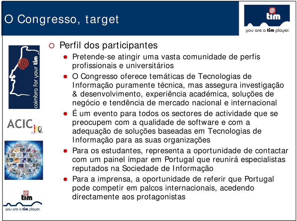 se preocupem com a qualidade de software e com a adequação de soluções baseadas em Tecnologias de Informação para as suas organizações Para os estudantes, representa a oportunidade de contactar com