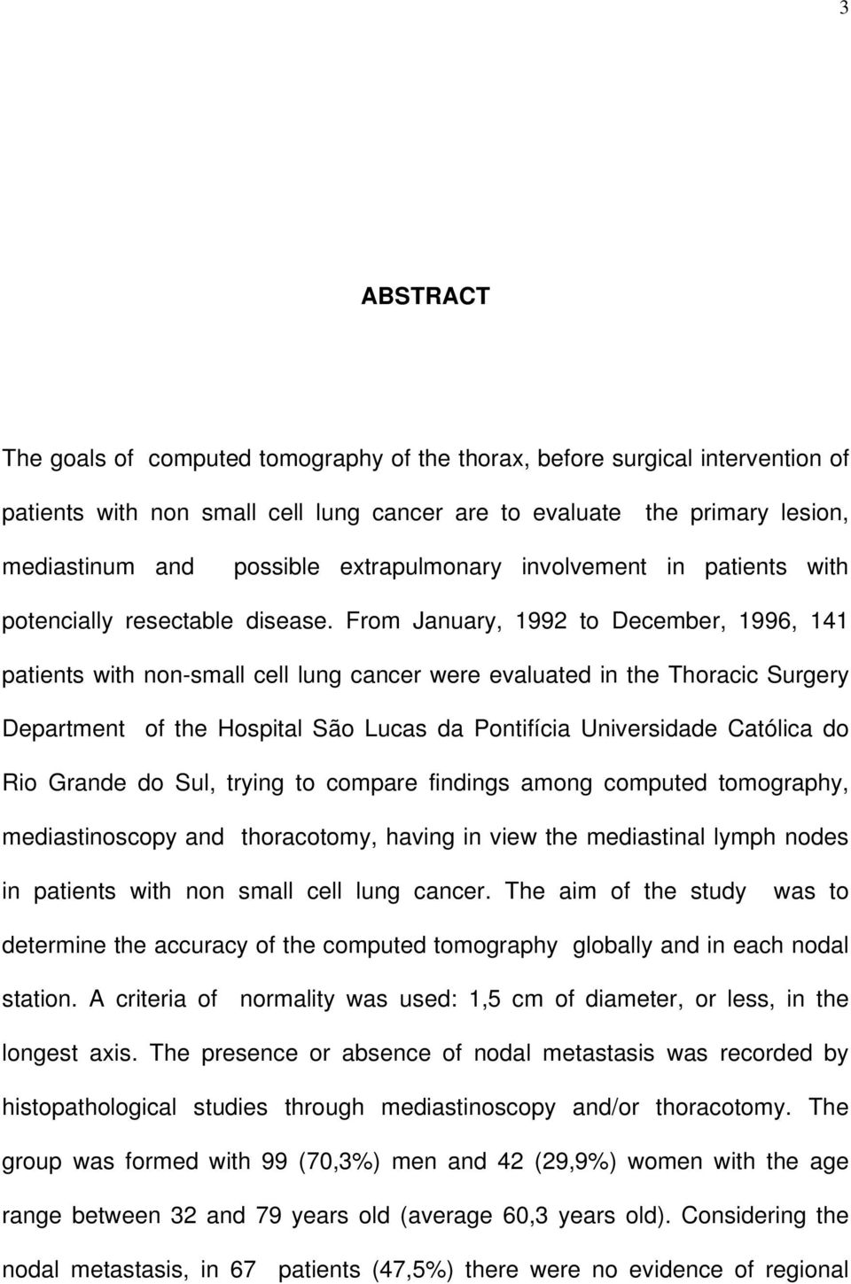 From January, 1992 to December, 1996, 141 patients with non-small cell lung cancer were evaluated in the Thoracic Surgery Department of the Hospital São Lucas da Pontifícia Universidade Católica do