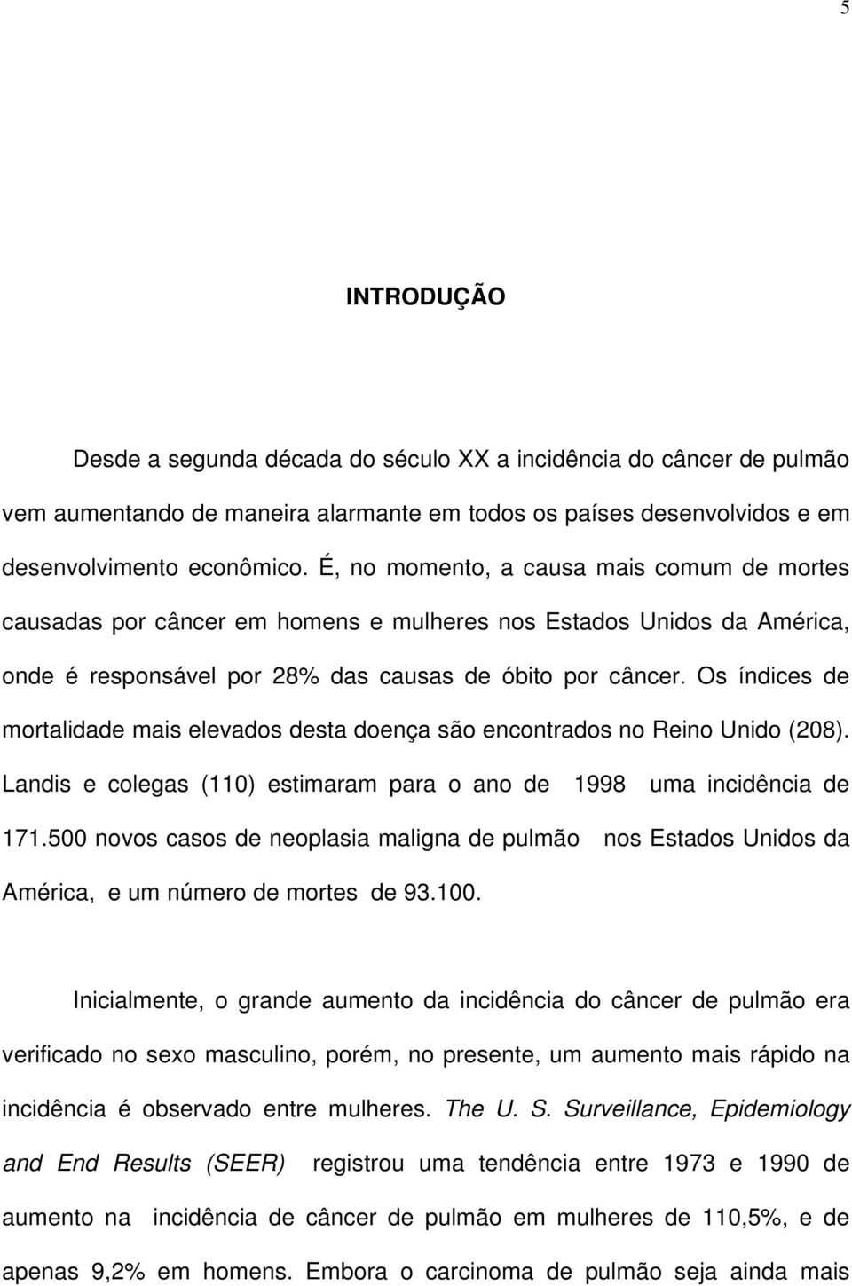 Os índices de mortalidade mais elevados desta doença são encontrados no Reino Unido (208). Landis e colegas (110) estimaram para o ano de 1998 uma incidência de 171.