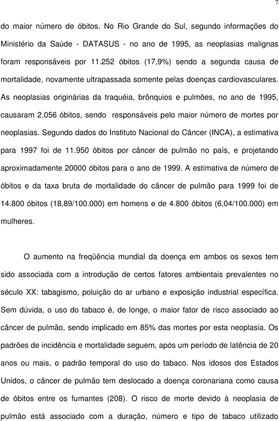 As neoplasias originárias da traquéia, brônquios e pulmões, no ano de 1995, causaram 2.056 óbitos, sendo responsáveis pelo maior número de mortes por neoplasias.