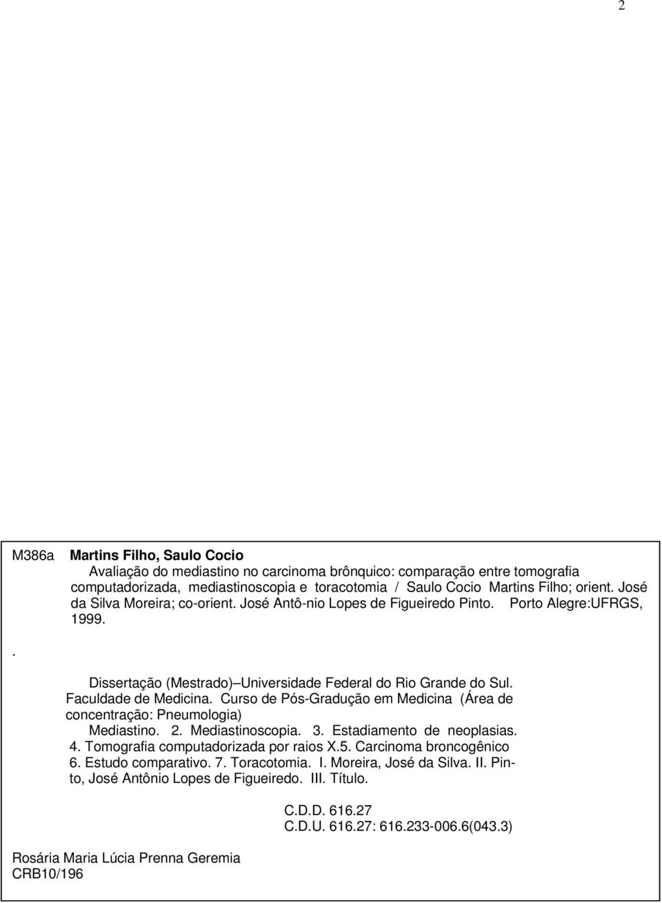 Curso de Pós-Gradução em Medicina (Área de concentração: Pneumologia) Mediastino. 2. Mediastinoscopia. 3. Estadiamento de neoplasias. 4. Tomografia computadorizada por raios X.5.