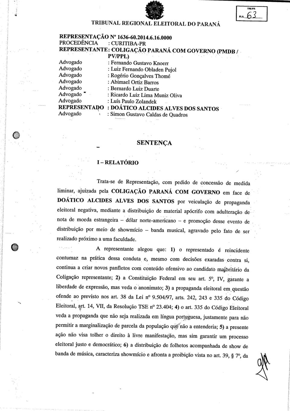 Simon Gustavo Caldas de Quadros SENTENÇA I-RELATÓRIO Trata-se de Representação, com pedido de concessão de medida liminar, ajuizada pela COLIGAÇÃO PARANÁ COM GOVERNO em face de DOÁTICO ALCIDES ALVES