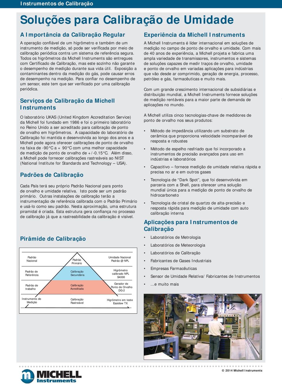 Exposição a contaminantes dentro da medição do gás, pode causar erros de desempenho na medição. Para confiar no desempenho de um sensor, este tem que ser verificado por uma calibração periódica.