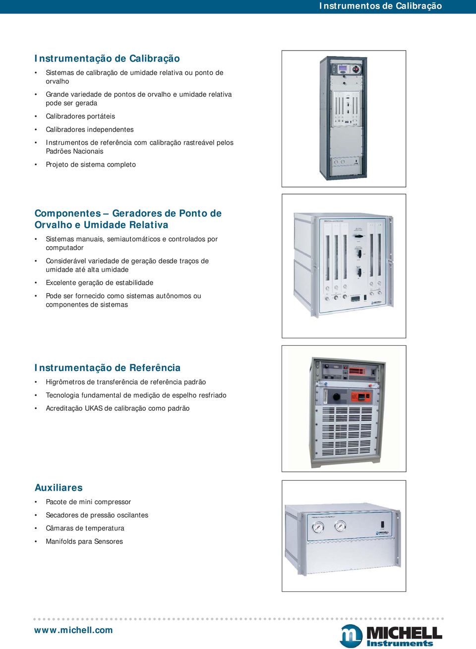 semiautomáticos e controlados por computador Considerável variedade de geração desde traços de umidade até alta umidade Excelente geração de estabilidade Pode ser fornecido como sistemas autônomos ou