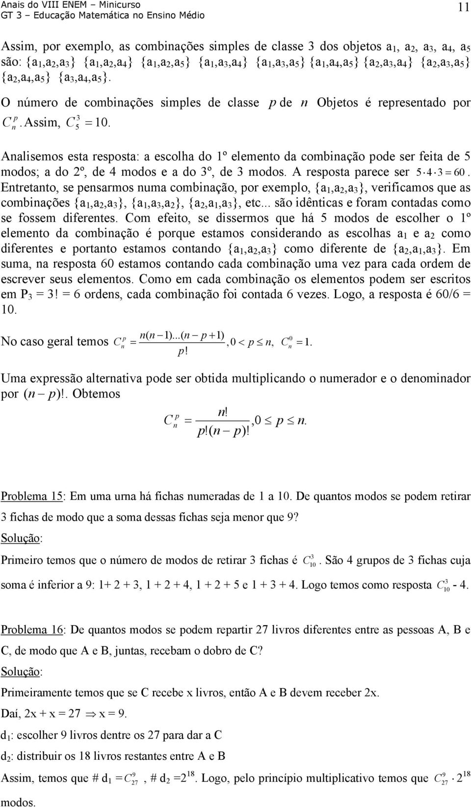 da combinação pode ser feita de 5 modos; a do 2º, de 4 modos e a do 3º, de 3 modos A resposta parece ser 54 3= 60 Entretanto, se pensarmos numa combinação, por exemplo, {a 1,a 2,a 3 }, verificamos