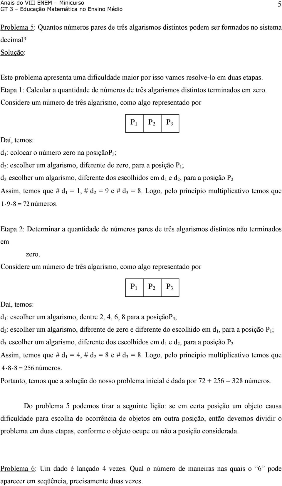 três algarismo, como algo representado por P 1 P 2 P 3 Daí, temos: d 1 : colocar o número zero na posiçãop 3 ; d 2 : escolher um algarismo, diferente de zero, para a posição P 1 ; d 3: escolher um