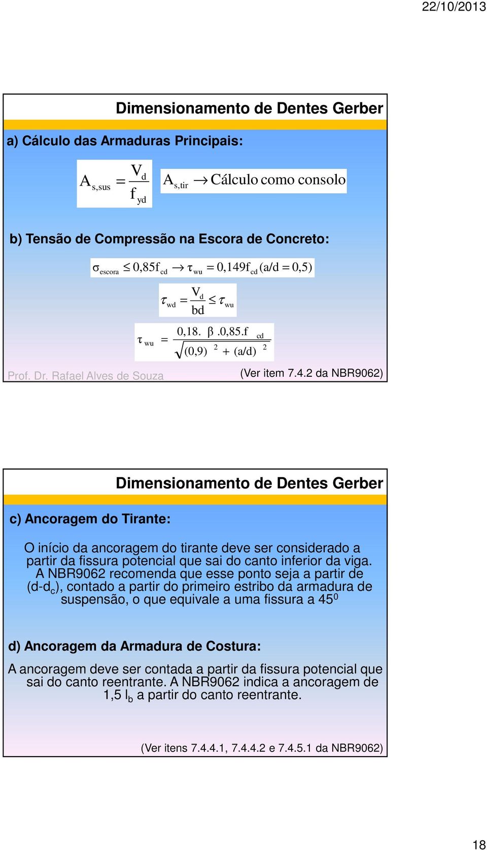 A NBR906 recomenda que esse ponto seja a partir de (d-d c ), contado a partir do primeiro estribo da armadura de suspensão, o que equivale a uma fissura a 45 0 d) Ancoragem da Armadura de Costura: A