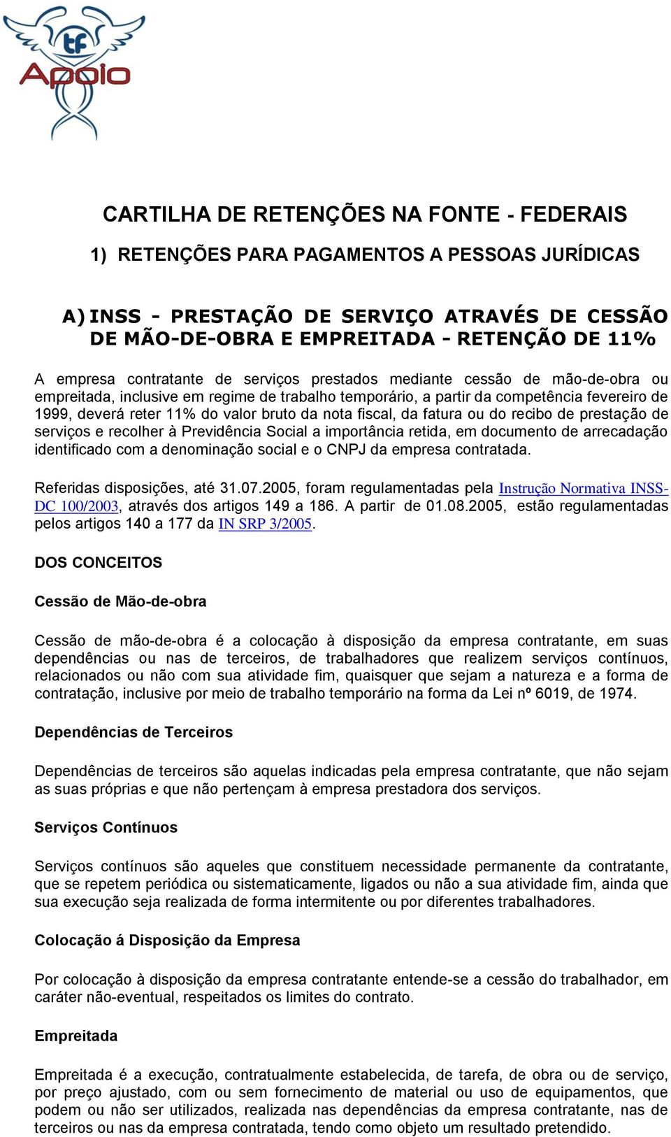 da nota fiscal, da fatura ou do recibo de prestação de serviços e recolher à Previdência Social a importância retida, em documento de arrecadação identificado com a denominação social e o CNPJ da