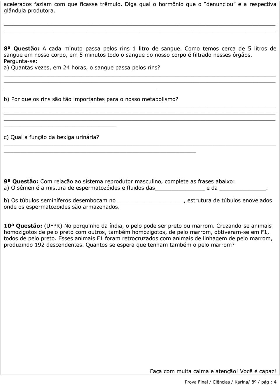 b) Por que os rins são tão importantes para o nosso metabolismo? c) Qual a função da bexiga urinária?