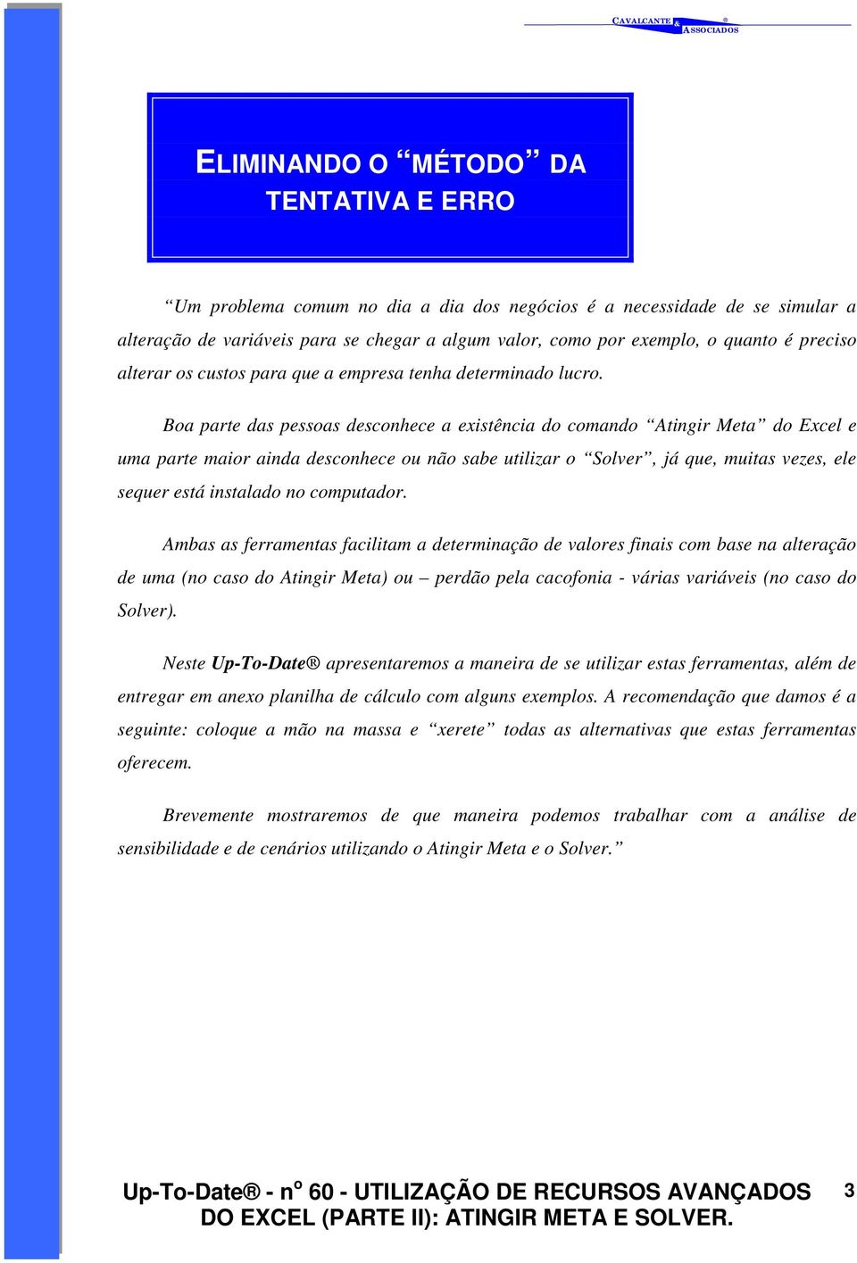 Boa parte das pessoas desconhece a existência do comando Atingir Meta do Excel e uma parte maior ainda desconhece ou não sabe utilizar o Solver, já que, muitas vezes, ele sequer está instalado no