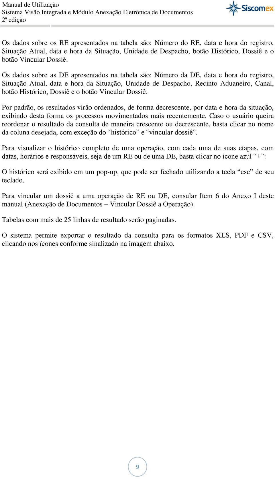 e o botão Vincular Dossiê. Por padrão, os resultados virão ordenados, de forma decrescente, por data e hora da situação, exibindo desta forma os processos movimentados mais recentemente.