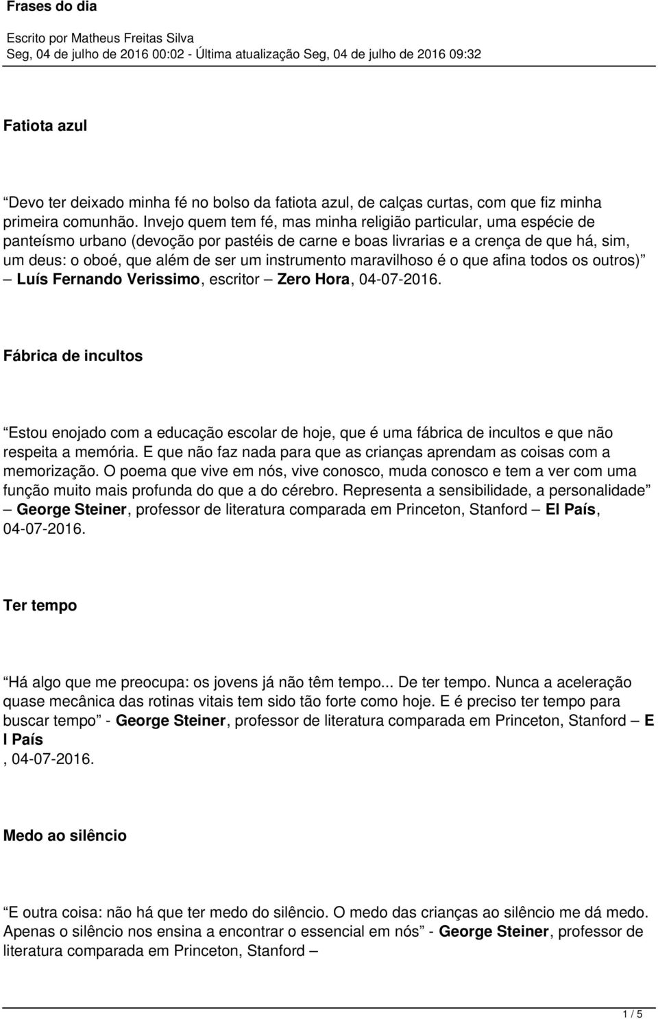 instrumento maravilhoso é o que afina todos os outros) Luís Fernando Verissimo, escritor Zero Hora Fábrica de incultos Estou enojado com a educação escolar de hoje, que é uma fábrica de incultos e