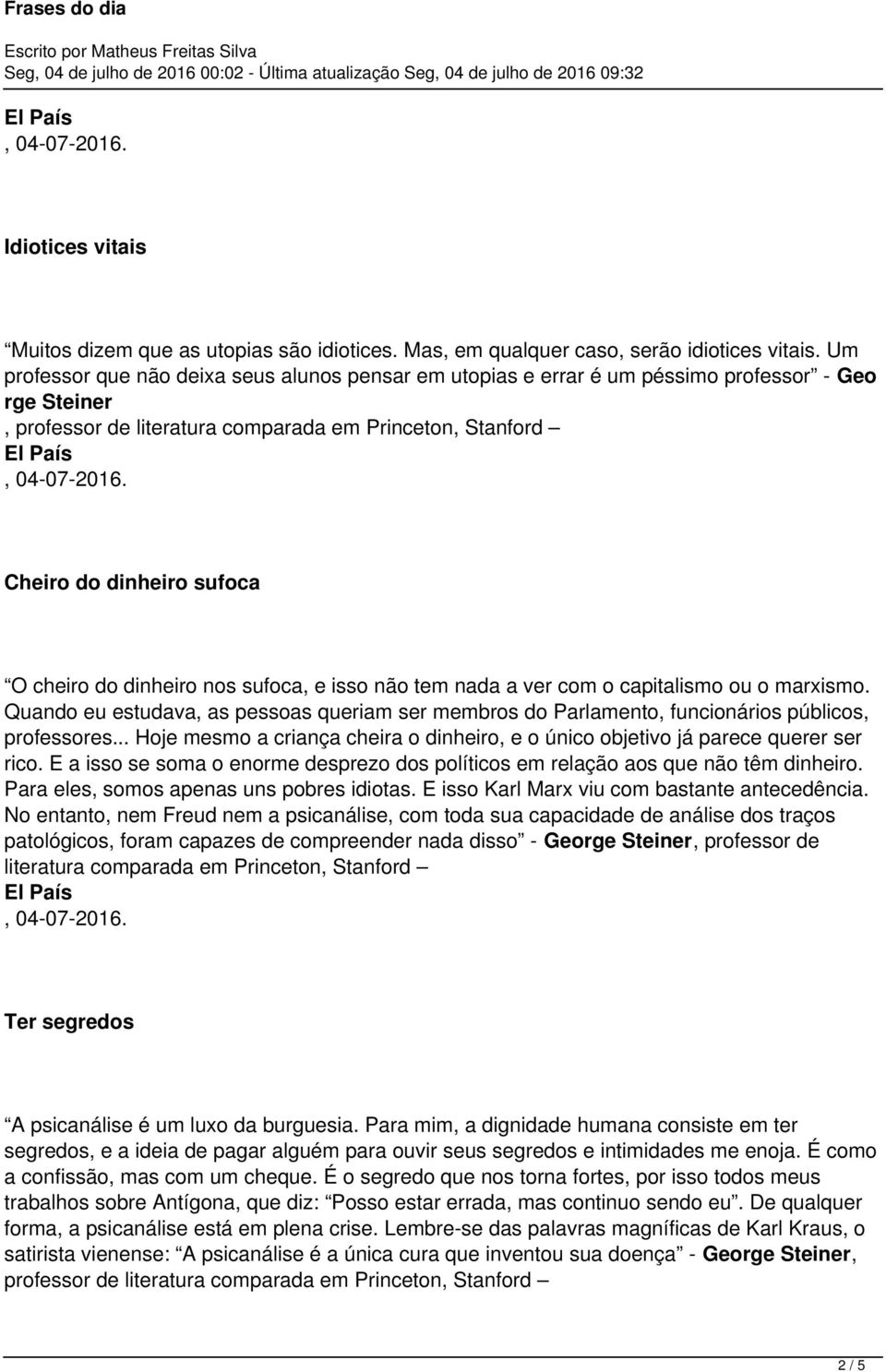 do dinheiro nos sufoca, e isso não tem nada a ver com o capitalismo ou o marxismo. Quando eu estudava, as pessoas queriam ser membros do Parlamento, funcionários públicos, professores.